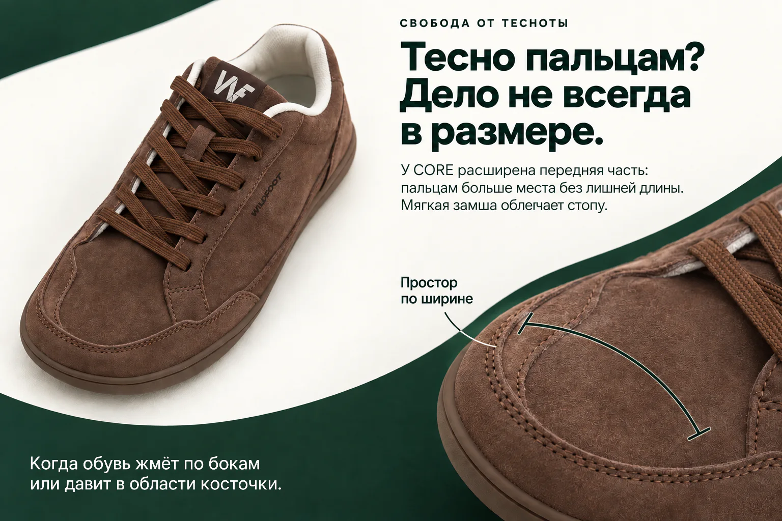 Свобода от тесноты. Тесно пальцам? Дело не всегда в размере. У CORE расширена передняя часть: пальцам больше места без лишней длины. Мягкая замша облегает стопу. Простор по ширине. Когда обувь жмёт по бокам или давит в области косточки. Показаны вид сверху и крупный план носка.